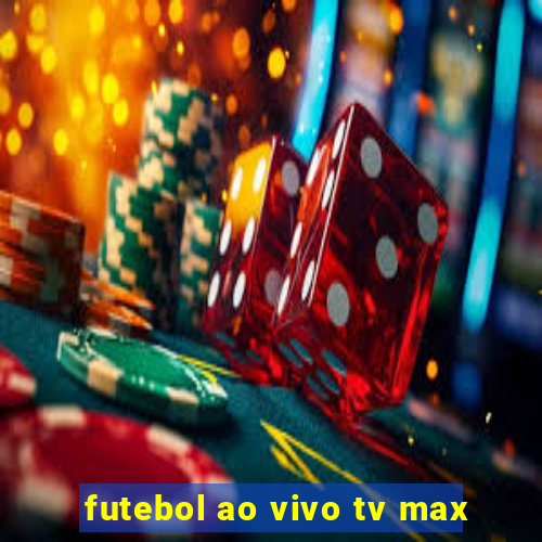 futebol ao vivo tv max